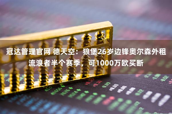 冠达管理官网 德天空：狼堡26岁边锋奥尔森外租流浪者半个赛季，可1000万欧买断